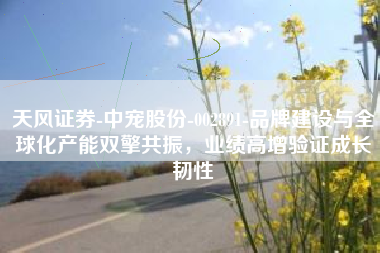 天风证券-中宠股份-002891-品牌建设与全球化产能双擎共振，业绩高增验证成长韧性