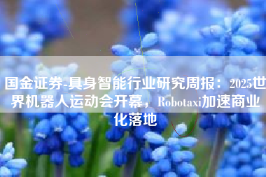 国金证券-具身智能行业研究周报：2025世界机器人运动会开幕，Robotaxi加速商业化落地