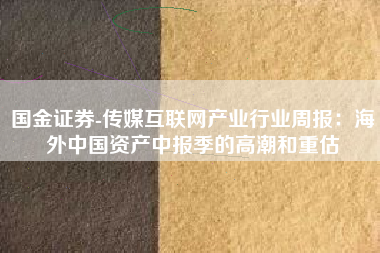 国金证券-传媒互联网产业行业周报：海外中国资产中报季的高潮和重估