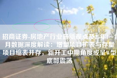招商证券-房地产行业最新观点及25年1~7月数据深度解读：增量项目扩表与存量项目缩表并存，新开工中期角度或呈W型底部震荡