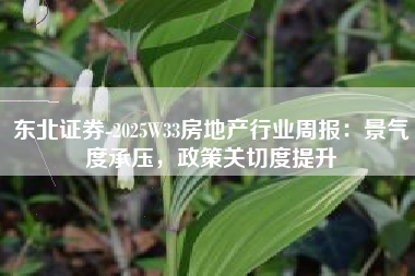 东北证券-2025W33房地产行业周报：景气度承压，政策关切度提升
