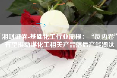 湘财证券-基础化工行业周报：“反内卷”有望推动煤化工相关产品落后产能淘汰