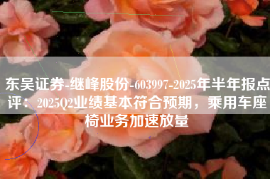 东吴证券-继峰股份-603997-2025年半年报点评：2025Q2业绩基本符合预期，乘用车座椅业务加速放量