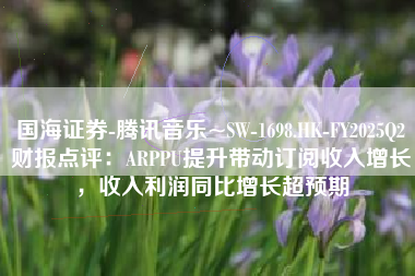 国海证券-腾讯音乐~SW-1698.HK-FY2025Q2财报点评：ARPPU提升带动订阅收入增长，收入利润同比增长超预期