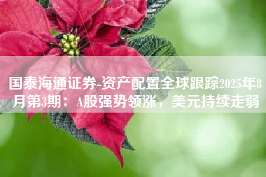 国泰海通证券-资产配置全球跟踪2025年8月第3期：A股强势领涨，美元持续走弱
