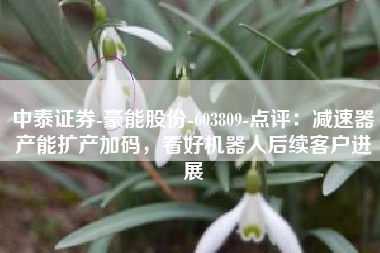 中泰证券-豪能股份-603809-点评：减速器产能扩产加码，看好机器人后续客户进展