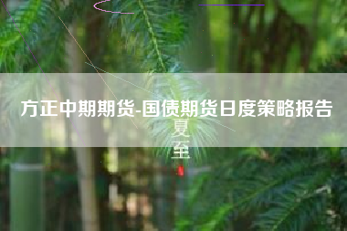 方正中期期货-国债期货日度策略报告
