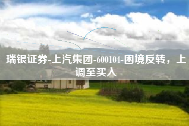 瑞银证券-上汽集团-600104-困境反转，上调至买入