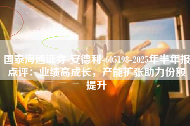 国泰海通证券-安德利-605198-2025年半年报点评：业绩高成长，产能扩张助力份额提升