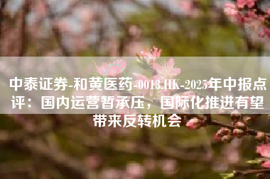 中泰证券-和黄医药-0013.HK-2025年中报点评：国内运营暂承压，国际化推进有望带来反转机会
