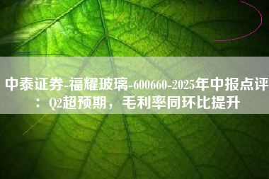 中泰证券-福耀玻璃-600660-2025年中报点评：Q2超预期，毛利率同环比提升