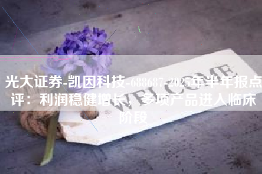 光大证券-凯因科技-688687-2025年半年报点评：利润稳健增长，多项产品进入临床阶段