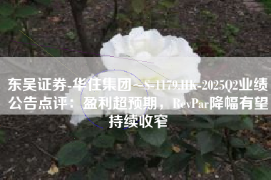 东吴证券-华住集团~S-1179.HK-2025Q2业绩公告点评：盈利超预期，RevPar降幅有望持续收窄