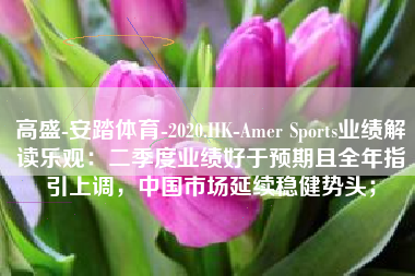 高盛-安踏体育-2020.HK-Amer Sports业绩解读乐观：二季度业绩好于预期且全年指引上调，中国市场延续稳健势头；