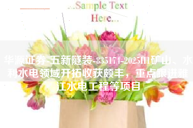 华源证券-五新隧装-835174-2025H1矿山、水利水电领域开拓收获颇丰，重点跟进雅江水电工程等项目