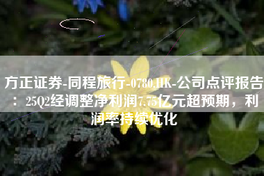 方正证券-同程旅行-0780.HK-公司点评报告：25Q2经调整净利润7.75亿元超预期，利润率持续优化