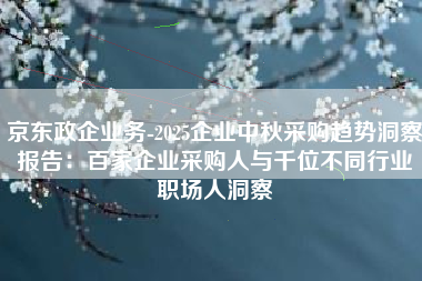 京东政企业务-2025企业中秋采购趋势洞察报告：百家企业采购人与千位不同行业职场人洞察