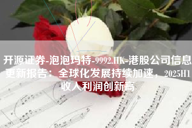 开源证券-泡泡玛特-9992.HK-港股公司信息更新报告：全球化发展持续加速，2025H1收入利润创新高