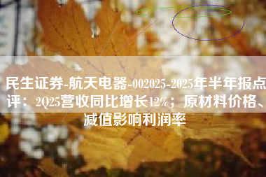 民生证券-航天电器-002025-2025年半年报点评：2Q25营收同比增长12%；原材料价格、减值影响利润率
