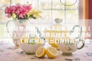 光大证券-机械行业海关总署出口月报（十四）：7月部分消费品对北美出口边际改善，工程机械品类出口保持高景气度