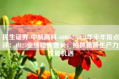 民生证券-中航高科-600862-2025年半年报点评：1H25业绩稳步增长；抢抓新质生产力发展机遇