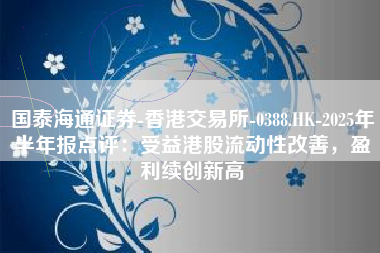 国泰海通证券-香港交易所-0388.HK-2025年半年报点评：受益港股流动性改善，盈利续创新高