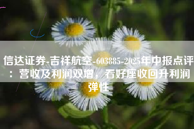 信达证券-吉祥航空-603885-2025年中报点评：营收及利润双增，看好座收回升利润弹性