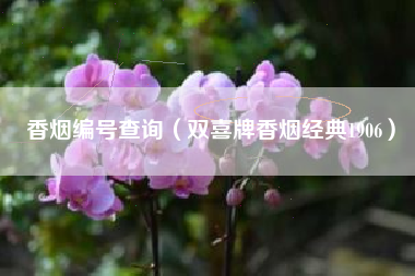 香烟编号查询（双喜牌香烟经典1906）