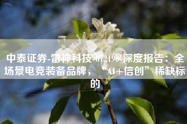 中泰证券-雷神科技-872190-深度报告：全场景电竞装备品牌，“AI+信创”稀缺标的