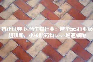 方正证券-医药生物行业：诺华2025H1业绩超预期，小核酸药物Leqvio增速领跑