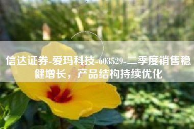 信达证券-爱玛科技-603529-二季度销售稳健增长，产品结构持续优化