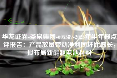 华龙证券-圣泉集团-605589-2025年半年报点评报告：产品放量带动净利同环比增长，拟布局新能源电池材料