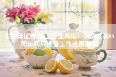 太平洋证券-军工行业周报：抗战胜利80周年阅兵准备工作进展顺利