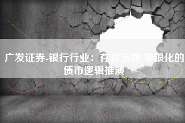 广发证券-银行行业：存款活期/非银化的债市逻辑推演