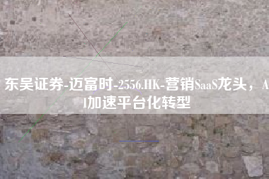 东吴证券-迈富时-2556.HK-营销SaaS龙头，AI加速平台化转型
