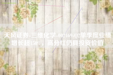天风证券-三维化学-002469-Q2单季度业绩增长超150%，高分红仍具投资价值