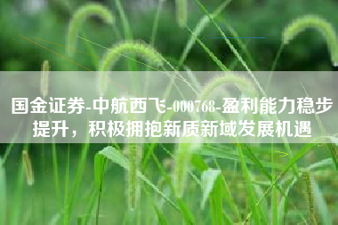 国金证券-中航西飞-000768-盈利能力稳步提升，积极拥抱新质新域发展机遇