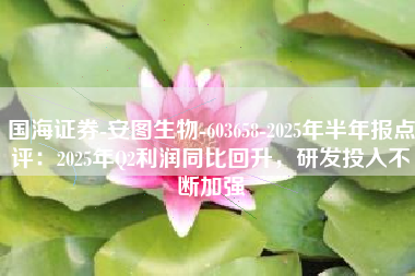 国海证券-安图生物-603658-2025年半年报点评：2025年Q2利润同比回升，研发投入不断加强