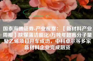 国泰海通证券-产业观察：【新材料产业周报】陕煤蒲洁能化4万吨年超高分子量聚乙烯项目开车成功，中科卓尔等多家新材料企业完成融资