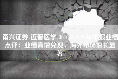 甬兴证券-迈普医学-301033-2025年中报业绩点评：业绩高增兑现，海外市场增长显著