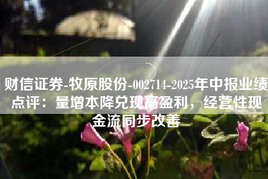 财信证券-牧原股份-002714-2025年中报业绩点评：量增本降兑现高盈利，经营性现金流同步改善