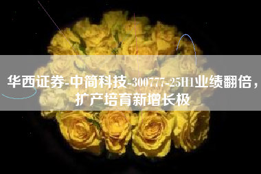 华西证券-中简科技-300777-25H1业绩翻倍，扩产培育新增长极