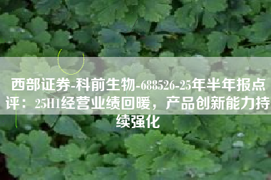 西部证券-科前生物-688526-25年半年报点评：25H1经营业绩回暖，产品创新能力持续强化