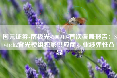 国元证券-南极光-300940-首次覆盖报告：Switch2背光模组独家供应商，业绩弹性凸显