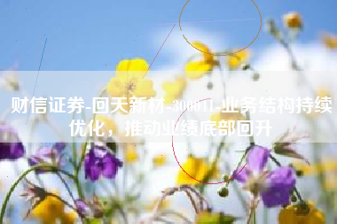 财信证券-回天新材-300041-业务结构持续优化，推动业绩底部回升