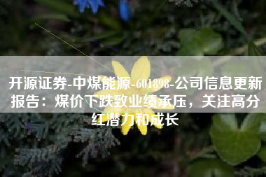 开源证券-中煤能源-601898-公司信息更新报告：煤价下跌致业绩承压，关注高分红潜力和成长