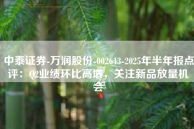 中泰证券-万润股份-002643-2025年半年报点评：Q2业绩环比高增，关注新品放量机会