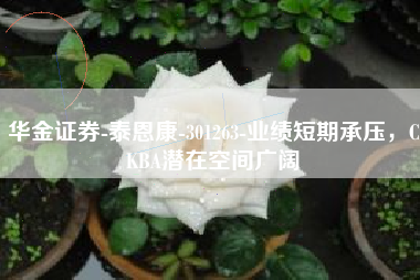 华金证券-泰恩康-301263-业绩短期承压，CKBA潜在空间广阔