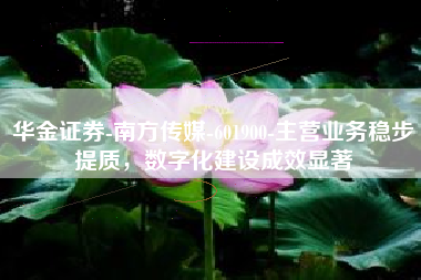 华金证券-南方传媒-601900-主营业务稳步提质，数字化建设成效显著