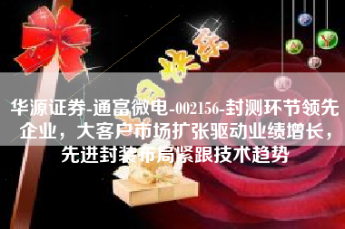 华源证券-通富微电-002156-封测环节领先企业，大客户市场扩张驱动业绩增长，先进封装布局紧跟技术趋势